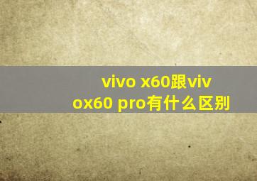 vivo x60跟vivox60 pro有什么区别